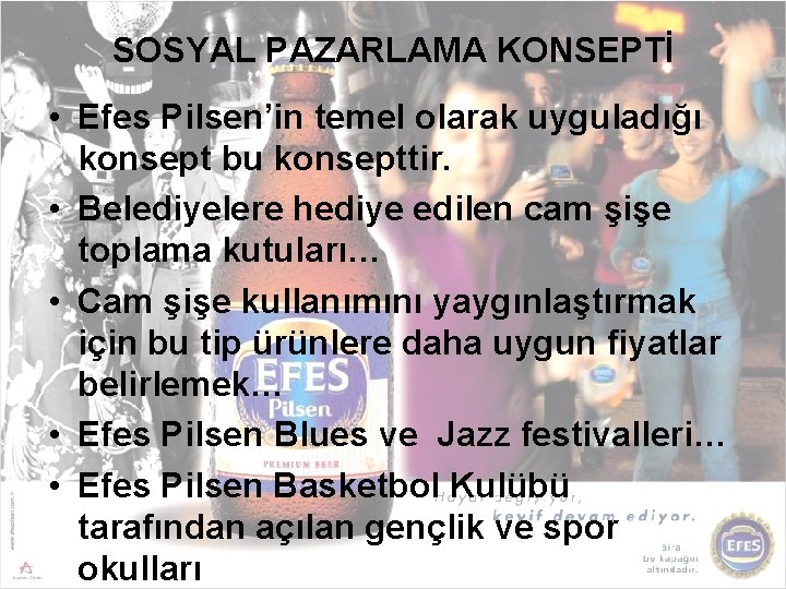 SOSYAL PAZARLAMA KONSEPTİ • Efes Pilsen’in temel olarak uyguladığı konsept bu konsepttir. • Belediyelere