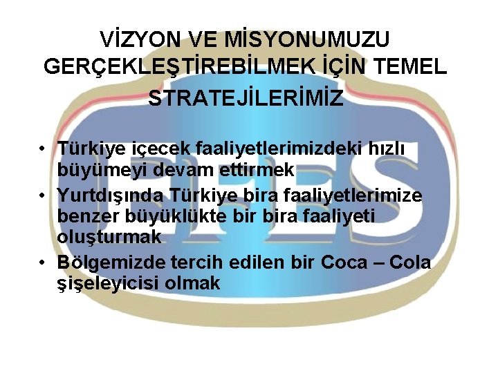 VİZYON VE MİSYONUMUZU GERÇEKLEŞTİREBİLMEK İÇİN TEMEL STRATEJİLERİMİZ • Türkiye içecek faaliyetlerimizdeki hızlı büyümeyi devam