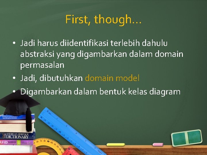 First, though. . . • Jadi harus diidentifikasi terlebih dahulu abstraksi yang digambarkan dalam