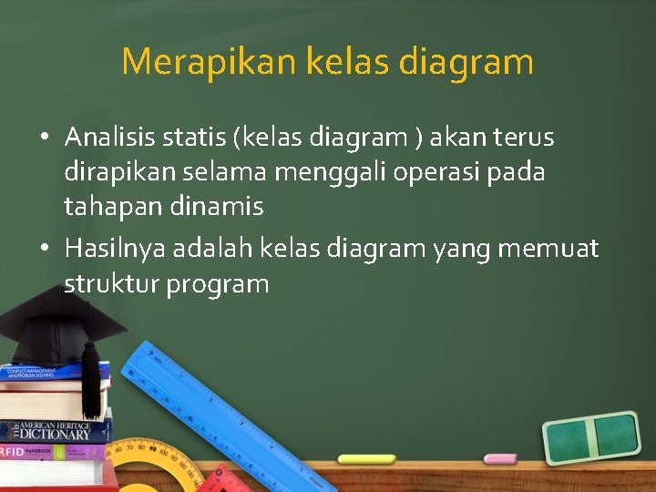 Merapikan kelas diagram • Analisis statis (kelas diagram ) akan terus dirapikan selama menggali