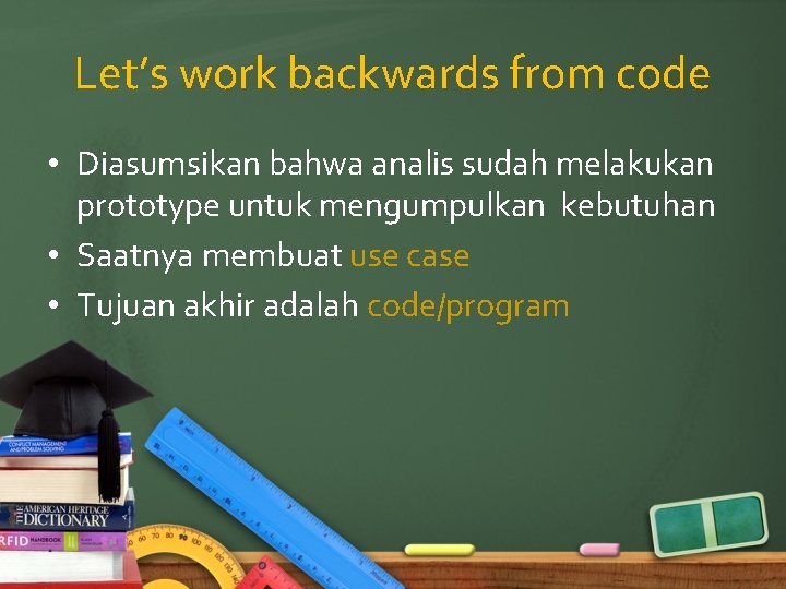 Let’s work backwards from code • Diasumsikan bahwa analis sudah melakukan prototype untuk mengumpulkan