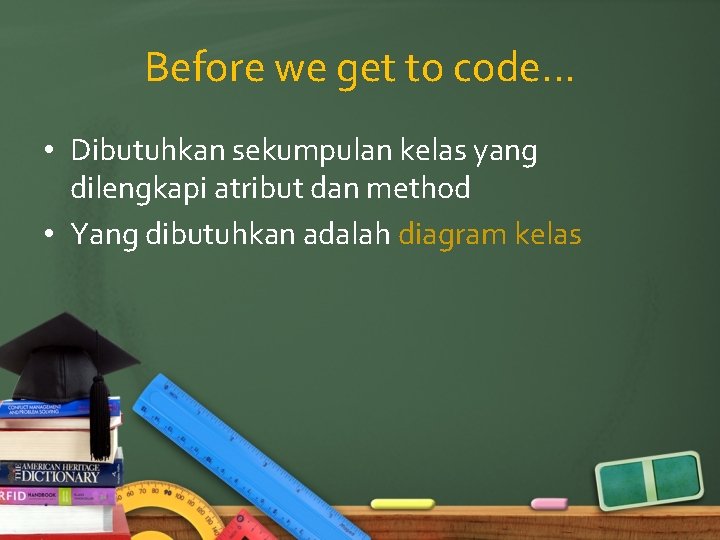 Before we get to code. . . • Dibutuhkan sekumpulan kelas yang dilengkapi atribut