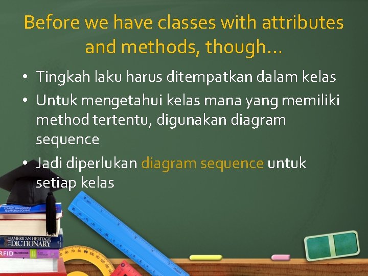 Before we have classes with attributes and methods, though… • Tingkah laku harus ditempatkan