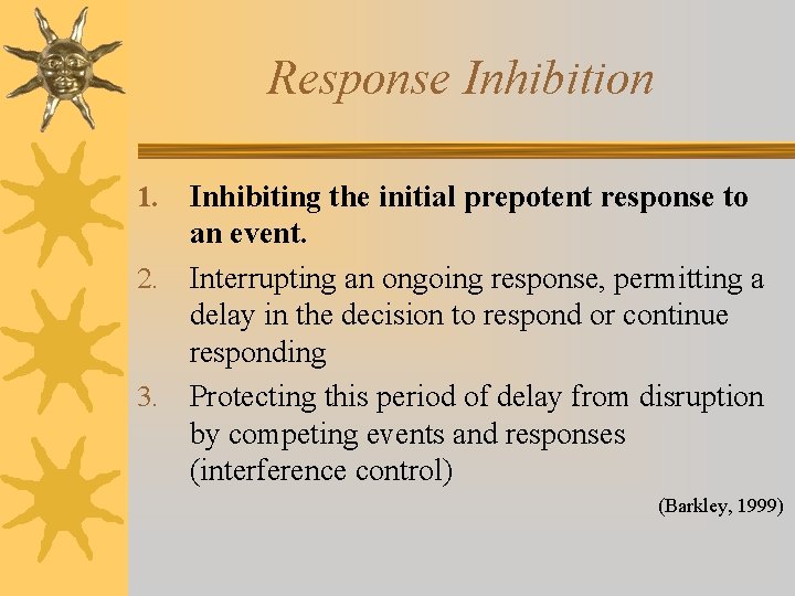 Response Inhibition Inhibiting the initial prepotent response to an event. 2. Interrupting an ongoing