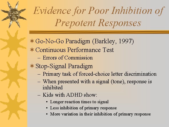 Evidence for Poor Inhibition of Prepotent Responses ¬ Go-No-Go Paradigm (Barkley, 1997) ¬ Continuous