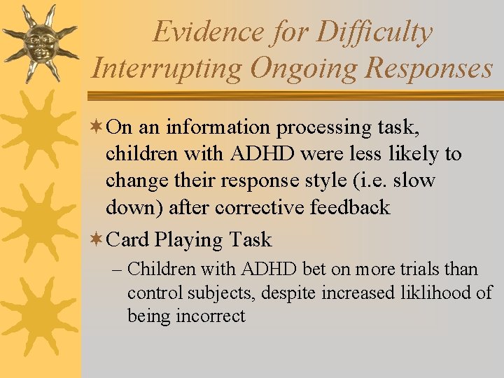 Evidence for Difficulty Interrupting Ongoing Responses ¬On an information processing task, children with ADHD