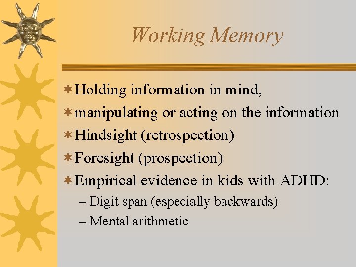 Working Memory ¬Holding information in mind, ¬manipulating or acting on the information ¬Hindsight (retrospection)
