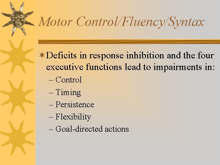 Motor Control/Fluency/Syntax ¬Deficits in response inhibition and the four executive functions lead to impairments