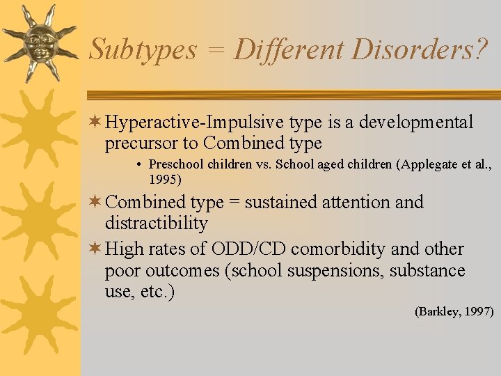 Subtypes = Different Disorders? ¬ Hyperactive-Impulsive type is a developmental precursor to Combined type
