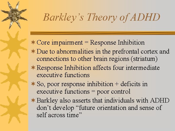 Barkley’s Theory of ADHD ¬ Core impairment = Response Inhibition ¬ Due to abnormalities