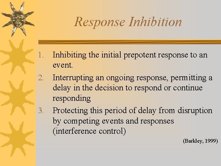 Response Inhibition Inhibiting the initial prepotent response to an event. 2. Interrupting an ongoing