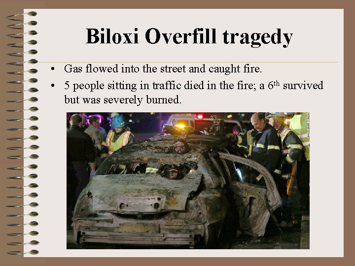 Biloxi Overfill tragedy • Gas flowed into the street and caught fire. • 5