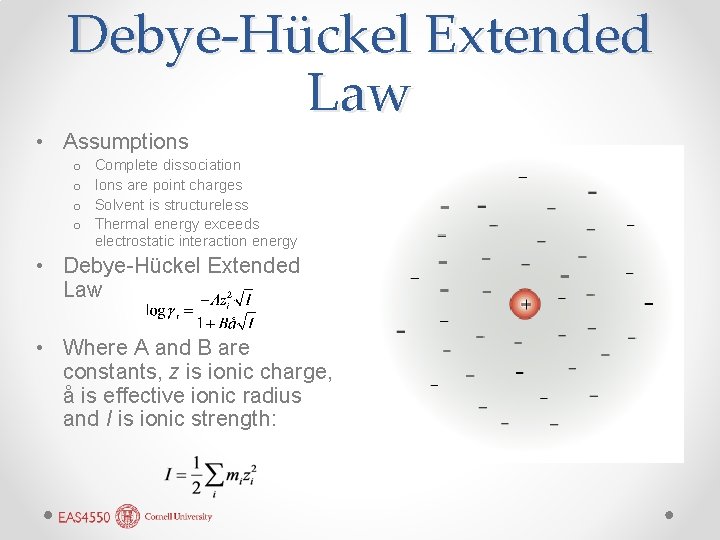 Debye-Hückel Extended Law • Assumptions o o Complete dissociation Ions are point charges Solvent