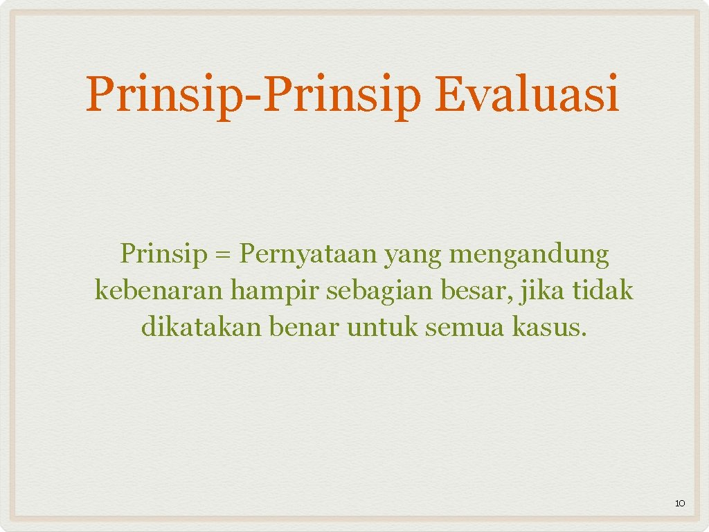 Prinsip-Prinsip Evaluasi Prinsip = Pernyataan yang mengandung kebenaran hampir sebagian besar, jika tidak dikatakan
