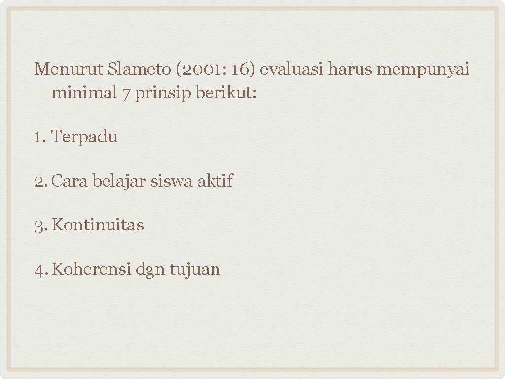Menurut Slameto (2001: 16) evaluasi harus mempunyai minimal 7 prinsip berikut: 1. Terpadu 2.