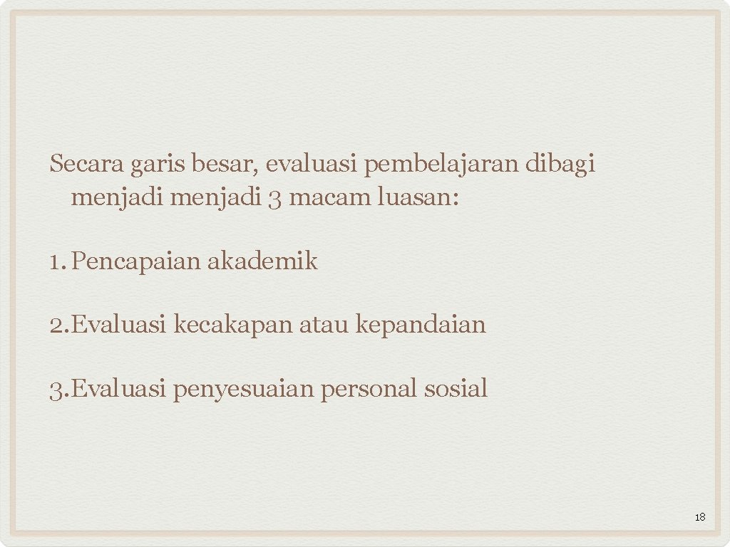Secara garis besar, evaluasi pembelajaran dibagi menjadi 3 macam luasan: 1. Pencapaian akademik 2.