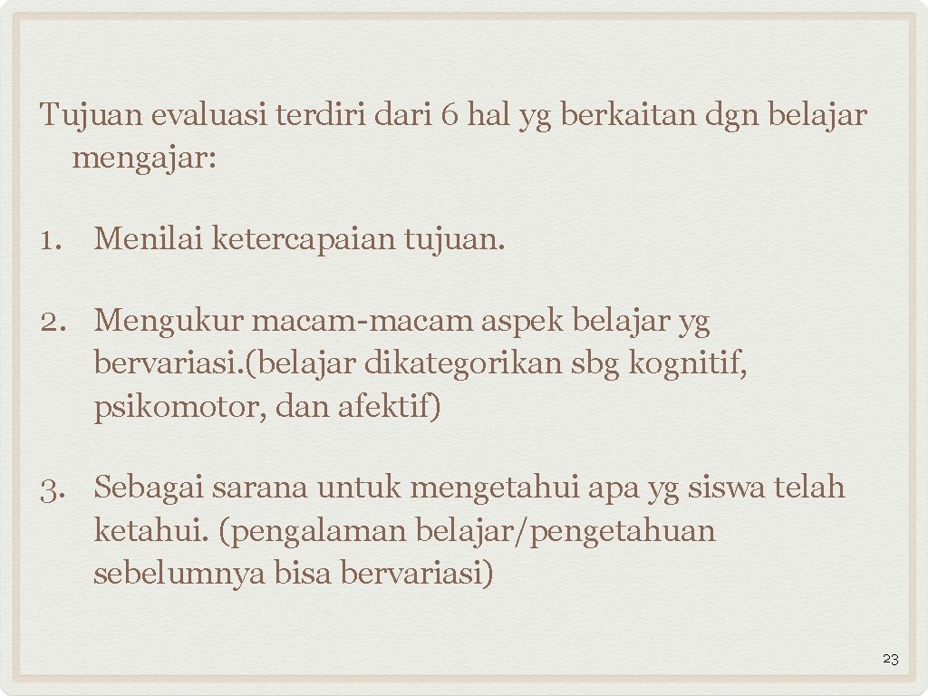 Tujuan evaluasi terdiri dari 6 hal yg berkaitan dgn belajar mengajar: 1. Menilai ketercapaian