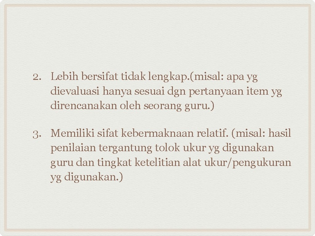 2. Lebih bersifat tidak lengkap. (misal: apa yg dievaluasi hanya sesuai dgn pertanyaan item