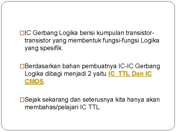 �IC Gerbang Logika berisi kumpulan transistor- transistor yang membentuk fungsi-fungsi Logika yang spesifik. �Berdasarkan