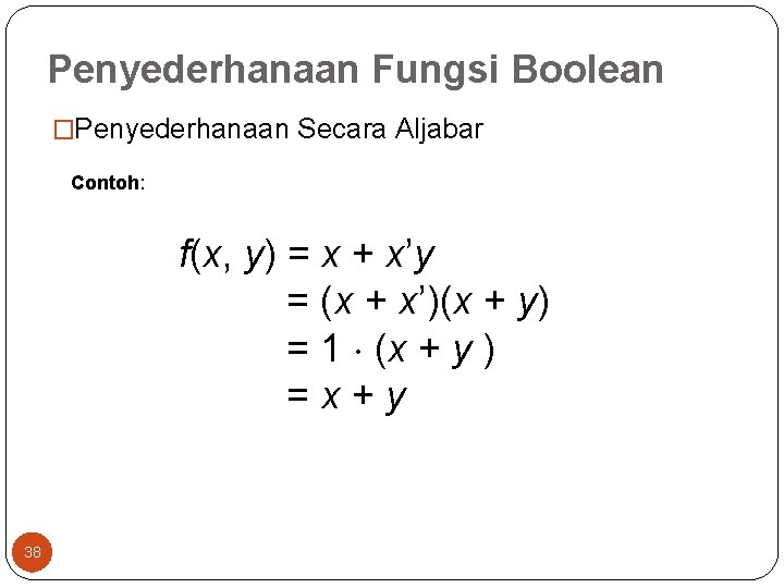 Penyederhanaan Fungsi Boolean �Penyederhanaan Secara Aljabar Contoh: f(x, y) = x + x’y =