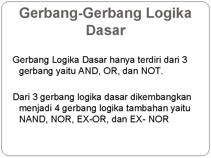 Gerbang-Gerbang Logika Dasar hanya terdiri dari 3 gerbang yaitu AND, OR, dan NOT. Dari