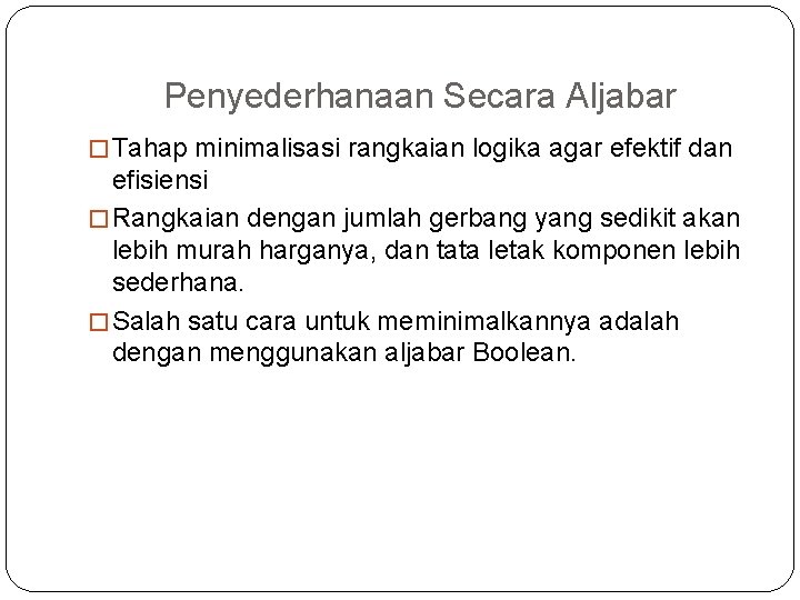 Penyederhanaan Secara Aljabar � Tahap minimalisasi rangkaian logika agar efektif dan efisiensi � Rangkaian