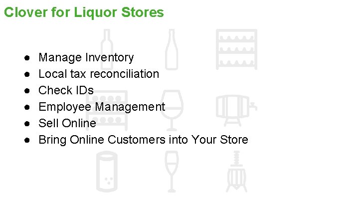 Clover for Liquor Stores ● ● ● Manage Inventory Local tax reconciliation Check IDs