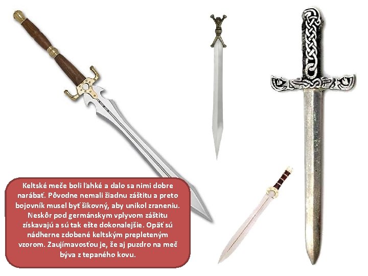 Keltské meče boli ľahké a dalo sa nimi dobre narábať. Pôvodne nemali žiadnu záštitu