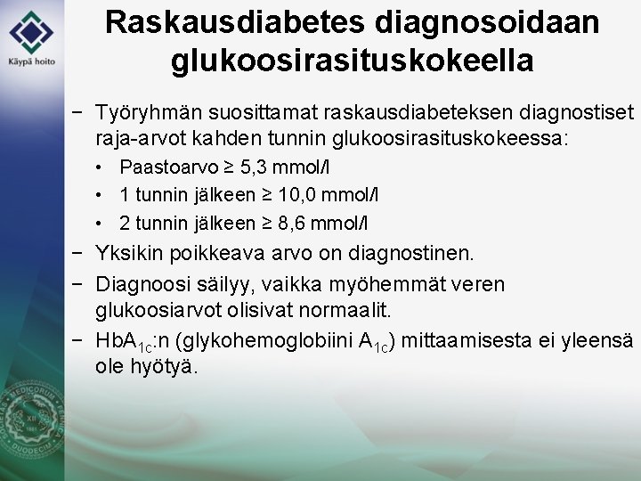 Raskausdiabetes diagnosoidaan glukoosirasituskokeella − Työryhmän suosittamat raskausdiabeteksen diagnostiset raja-arvot kahden tunnin glukoosirasituskokeessa: • Paastoarvo