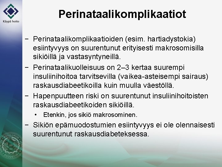 Perinataalikomplikaatiot − Perinataalikomplikaatioiden (esim. hartiadystokia) esiintyvyys on suurentunut erityisesti makrosomisilla sikiöillä ja vastasyntyneillä. −