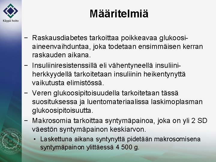 Määritelmiä − Raskausdiabetes tarkoittaa poikkeavaa glukoosiaineenvaihduntaa, joka todetaan ensimmäisen kerran raskauden aikana. − Insuliiniresistenssillä