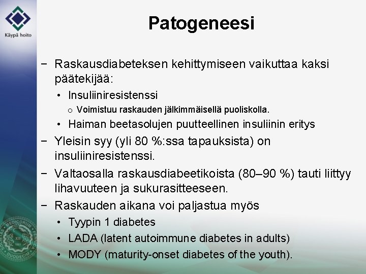Patogeneesi − Raskausdiabeteksen kehittymiseen vaikuttaa kaksi päätekijää: • Insuliiniresistenssi o Voimistuu raskauden jälkimmäisellä puoliskolla.