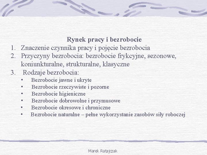 Rynek pracy i bezrobocie 1. Znaczenie czynnika pracy i pojęcie bezrobocia 2. Przyczyny bezrobocia: