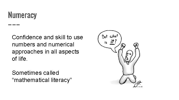 Numeracy Confidence and skill to use numbers and numerical approaches in all aspects of