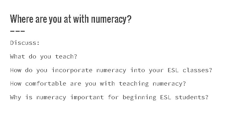 Where are you at with numeracy? Discuss: What do you teach? How do you