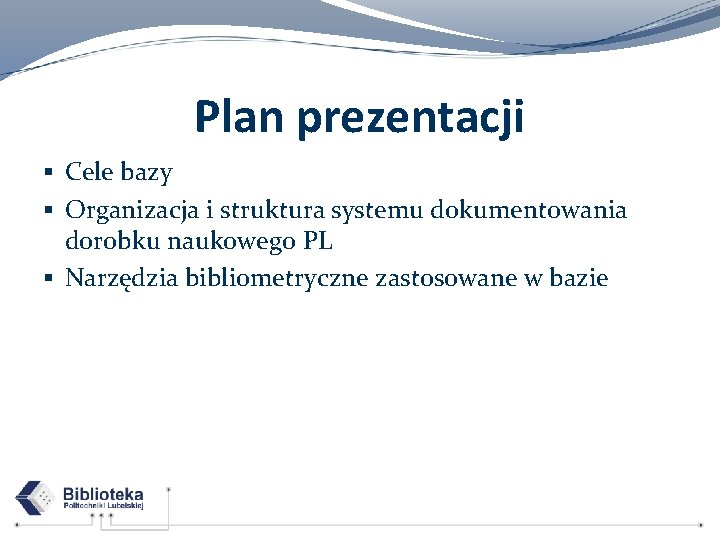 Plan prezentacji § Cele bazy § Organizacja i struktura systemu dokumentowania dorobku naukowego PL