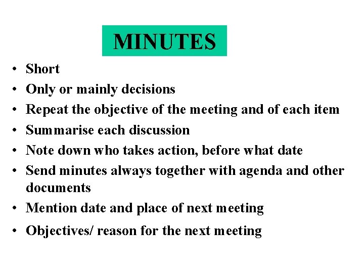 MINUTES • • • Short Only or mainly decisions Repeat the objective of the