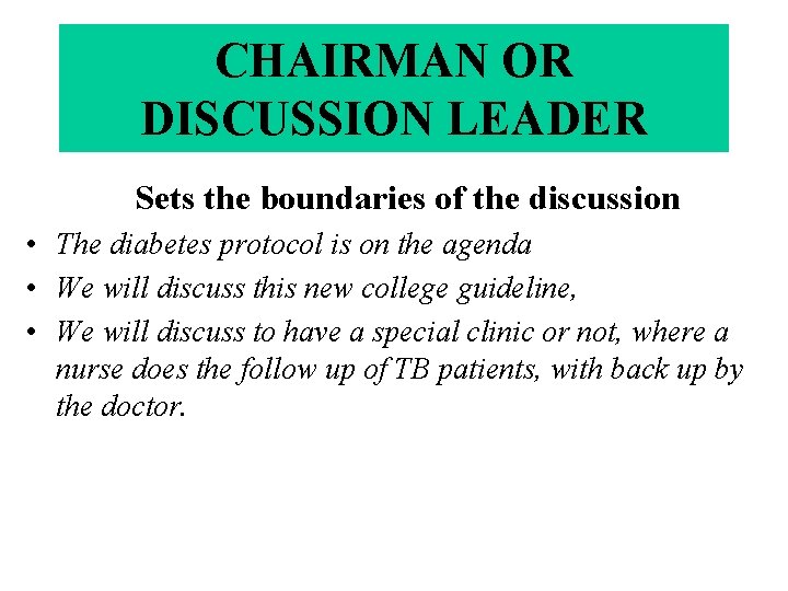 CHAIRMAN OR DISCUSSION LEADER Sets the boundaries of the discussion • The diabetes protocol