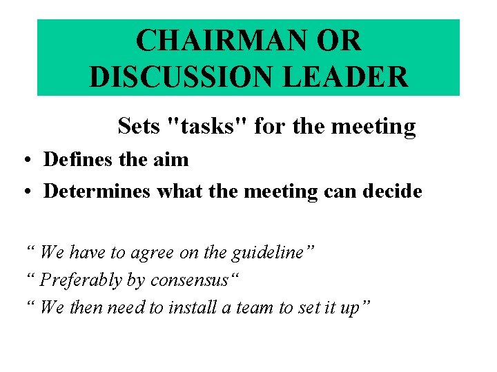 CHAIRMAN OR DISCUSSION LEADER Sets "tasks" for the meeting • Defines the aim •