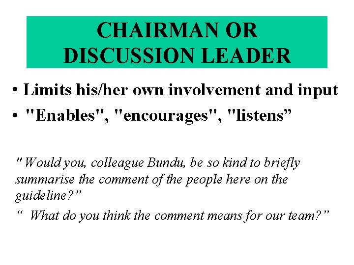 CHAIRMAN OR DISCUSSION LEADER • Limits his/her own involvement and input • "Enables", "encourages",