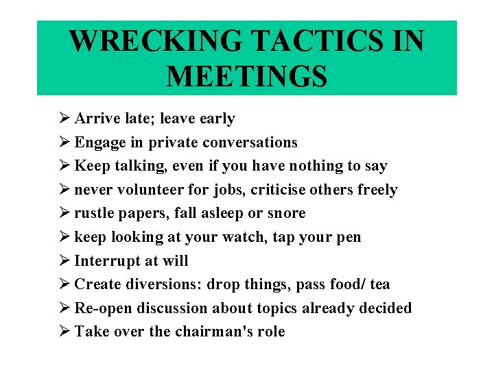 WRECKING TACTICS IN MEETINGS Ø Arrive late; leave early Ø Engage in private conversations