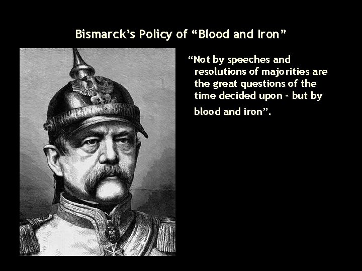 Bismarck’s Policy of “Blood and Iron” “Not by speeches and resolutions of majorities are
