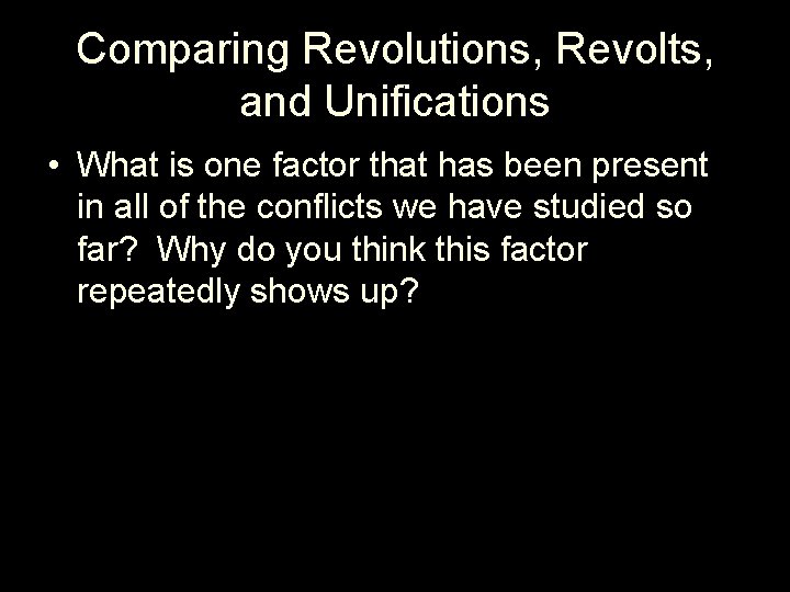 Comparing Revolutions, Revolts, and Unifications • What is one factor that has been present