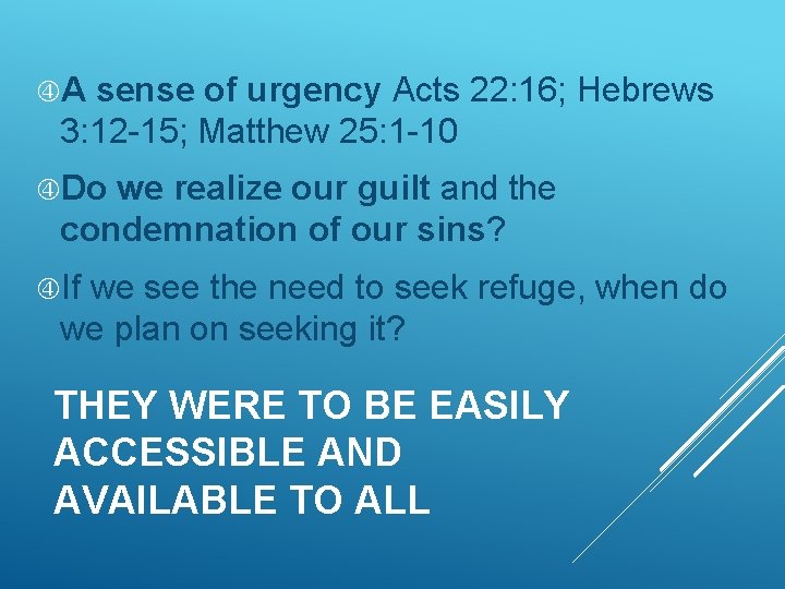  A sense of urgency Acts 22: 16; Hebrews 3: 12 -15; Matthew 25: