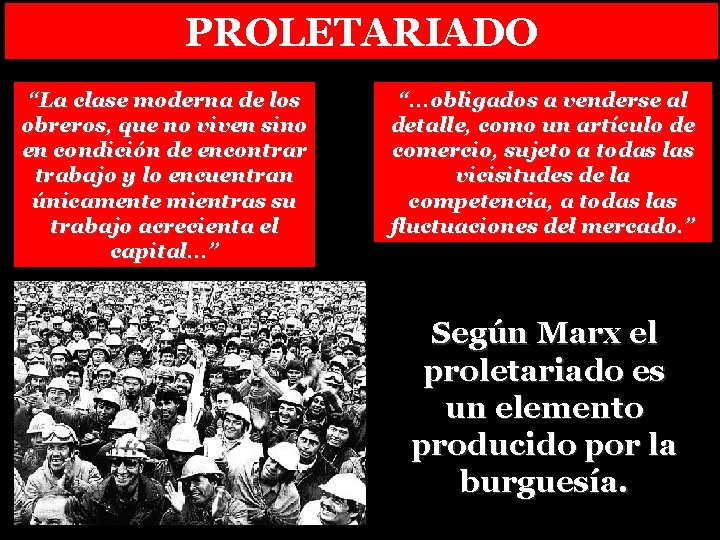 PROLETARIADO “La clase moderna de los obreros, que no viven sino en condición de