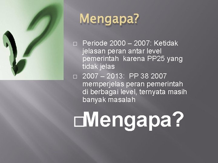 Mengapa? � � Periode 2000 – 2007: Ketidak jelasan peran antar level pemerintah karena