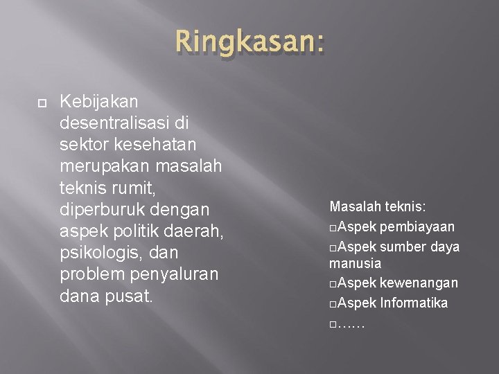 Ringkasan: Kebijakan desentralisasi di sektor kesehatan merupakan masalah teknis rumit, diperburuk dengan aspek politik