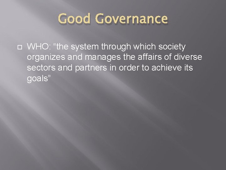 Good Governance WHO: “the system through which society organizes and manages the affairs of