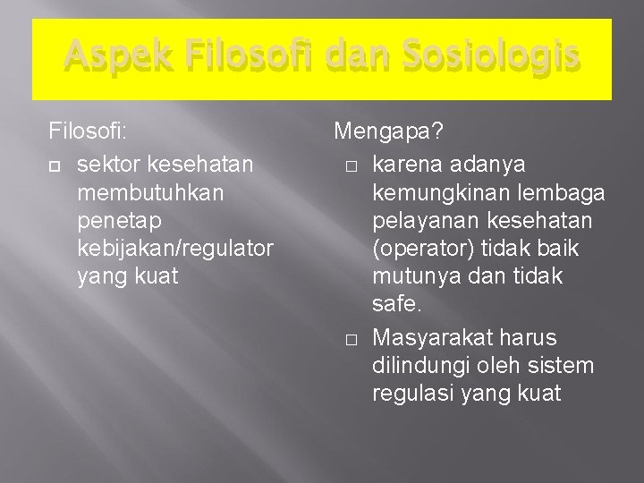 Aspek Filosofi dan Sosiologis Filosofi: sektor kesehatan membutuhkan penetap kebijakan/regulator yang kuat Mengapa? �