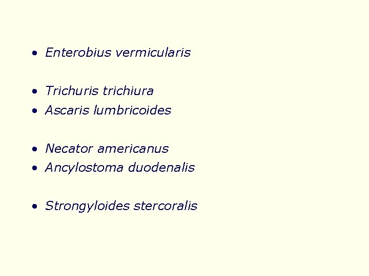  • Enterobius vermicularis • Trichuris trichiura • Ascaris lumbricoides • Necator americanus •